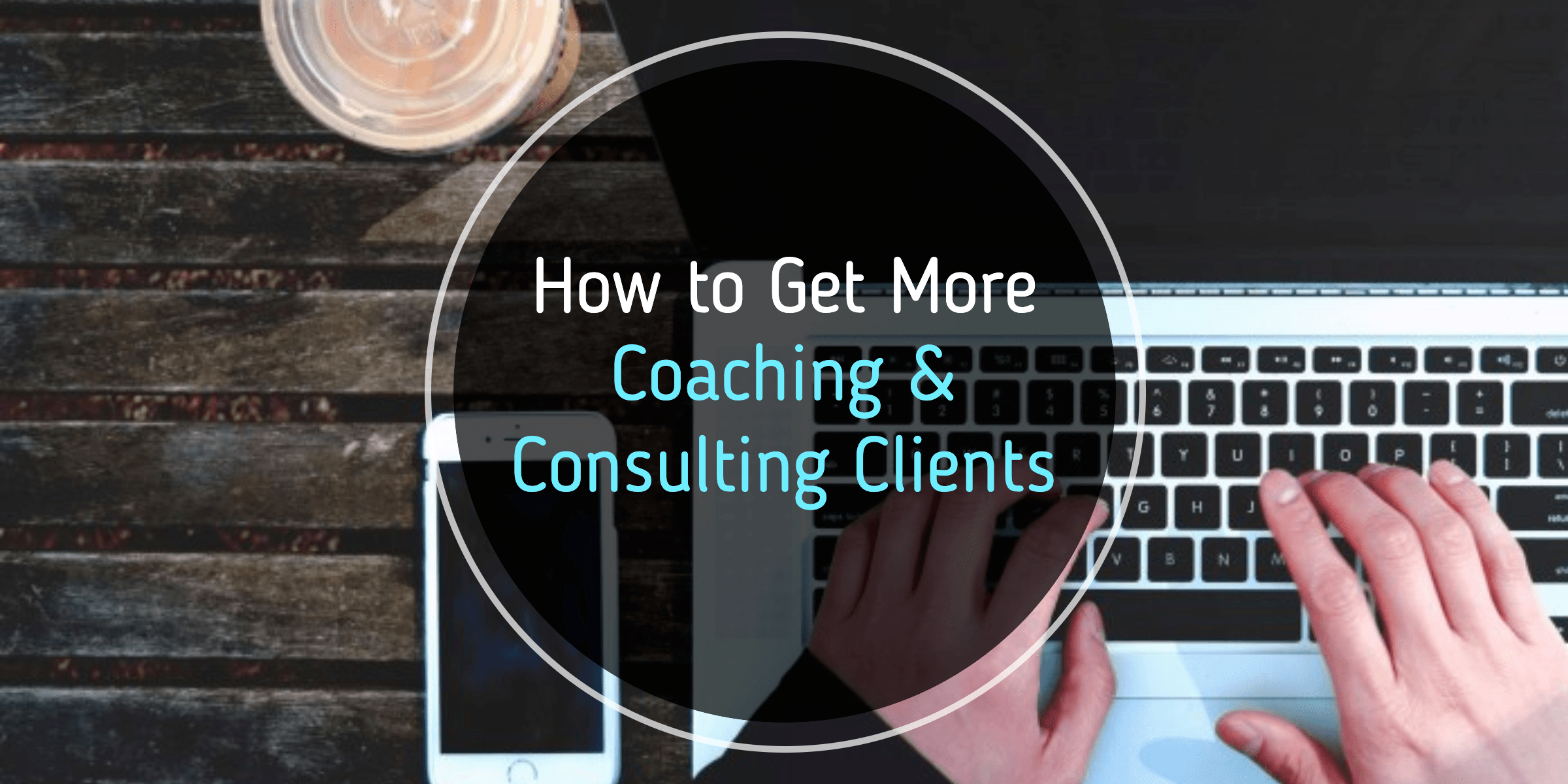 How To Get More Coaching & Consulting Clients How To Get More Coaching & Consulting Clients: A Growth Hacker Shares His Secrets